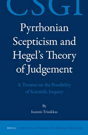 Pyrrhonian Scepticism and Hegel’s Theory of Judgement: A Treatise on the Possibility of Scientific Inquiry de Ioannis Trisokkas