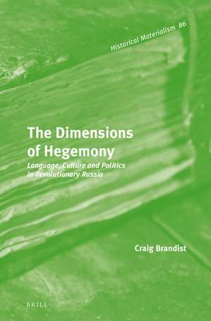 The Dimensions of Hegemony: Language, Culture and Politics in Revolutionary Russia de Craig Brandist