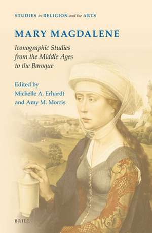 Mary Magdalene, Iconographic Studies from the Middle Ages to the Baroque de Michelle Erhardt