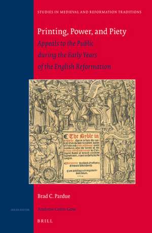 Printing, Power, and Piety: Appeals to the Public during the Early Years of the English Reformation de Brad C. Pardue