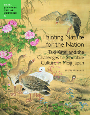 Painting Nature for the Nation: Taki Katei and the Challenges to Sinophile Culture in Meiji Japan de Rosina Buckland