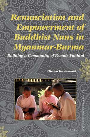 Renunciation and Empowerment of Buddhist Nuns in Myanmar-Burma: Building A Community of Female Faithful de Hiroko Kawanami