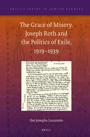 The Grace of Misery. Joseph Roth and the Politics of Exile, 1919–1939 (paperback) de Ilse Josepha Lazaroms