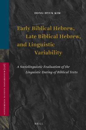 Early Biblical Hebrew, Late Biblical Hebrew, and Linguistic Variability: A Sociolinguistic Evaluation of the Linguistic Dating of Biblical Texts de Dong-Hyuk Kim