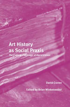 Art History as Social Praxis: The Collected Writings of David Craven de David Craven