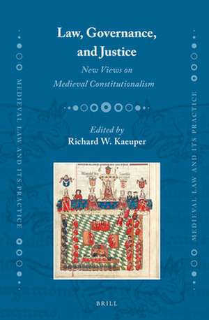 Law, Governance, and Justice: New Views on Medieval Constitutionalism de Richard Kaeuper