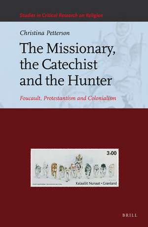 The Missionary, the Catechist and the Hunter: Foucault, Protestantism and Colonialism de Christina Petterson