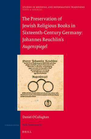 The Preservation of Jewish Religious Books in Sixteenth-Century Germany: Johannes Reuchlin's Augenspiegel de Daniel O'Callaghan