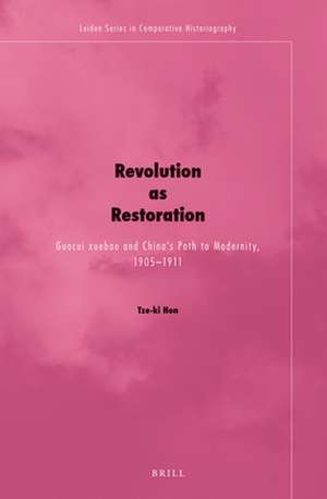 Revolution as Restoration: Guocui xuebao and China's Path to Modernity, 1905-1911 de Tze-ki Hon