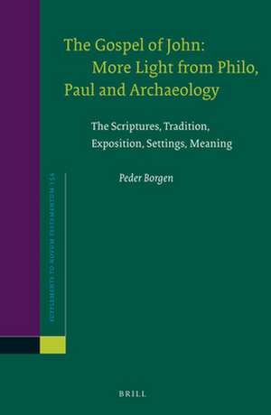 The Gospel of John: More Light from Philo, Paul and Archaeology: The Scriptures, Tradition, Exposition, Settings, Meaning de Peder Borgen