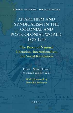 Anarchism and Syndicalism in the Colonial and Postcolonial World, 1870-1940: The Praxis of National Liberation, Internationalism, and Social Revolution de Steven Hirsch