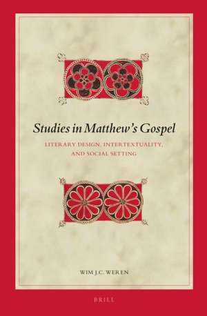 Studies in Matthew's Gospel: Literary Design, Intertextuality, and Social Setting de W.J.C. Weren