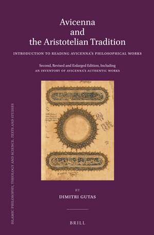 Avicenna and the Aristotelian Tradition: Introduction to Reading Avicenna's Philosophical Works. Second, Revised and Enlarged Edition, Including an Inventory of Avicenna’s Authentic Works de Dimitri Gutas