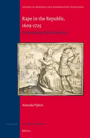 Rape in the Republic, 1609-1725: Formulating Dutch Identity de Amanda C. Pipkin