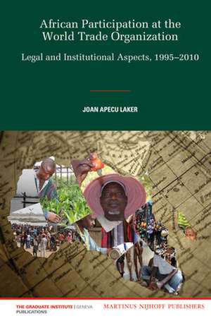 African Participation at the World Trade Organization: Legal and Institutional Aspects, 1995-2010 de Joan Apecu Laker