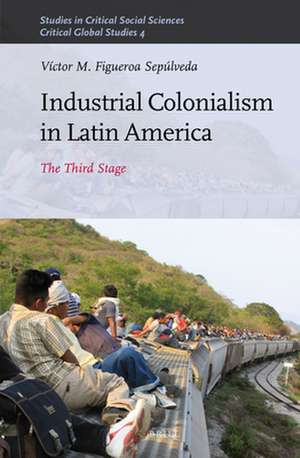 Industrial Colonialism in Latin America: The Third Stage de Victor Figueroa Sepulveda