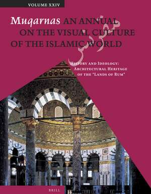 Muqarnas, Volume 24: History and Ideology: Architectural Heritage of the "Lands of Rum" de Gülru Necipoğlu