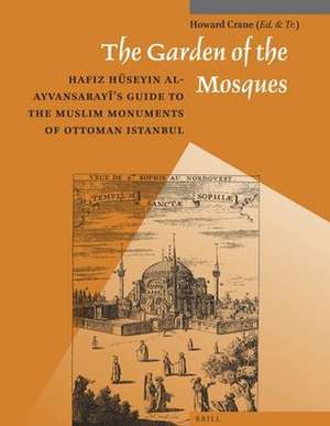 The Garden of the Mosques: Hafiz Hüseyin al-Ayvansarayî's Guide to the Muslim Monuments of Ottoman Istanbul de Howard Crane