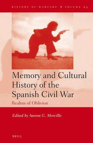 Memory and Cultural History of the Spanish Civil War: Realms of Oblivion de Aurora Morcillo