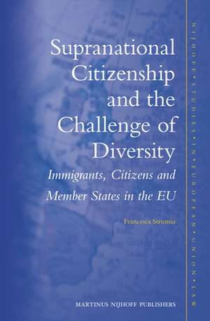 Supranational Citizenship and the Challenge of Diversity: Immigrants, Citizens and Member States in the EU de Francesca Strumia