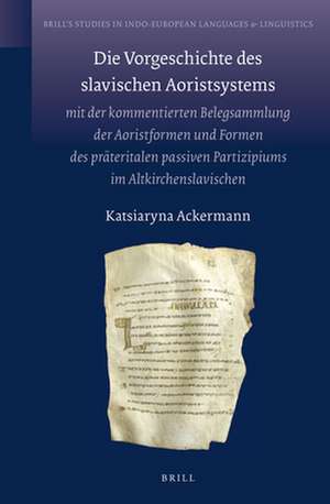 Die Vorgeschichte des slavischen Aoristsystems: mit der kommentierten Belegsammlung der Aoristformen und Formen des präteritalen passiven Partizipiums im Altkirchenslavischen de Katja Ackermann