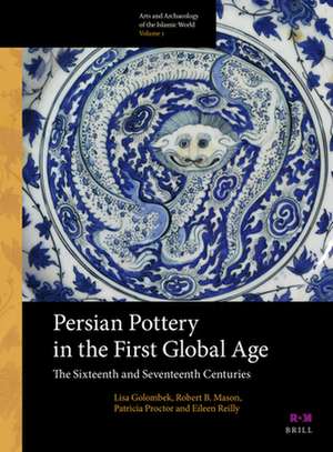 Persian Pottery in the First Global Age: The Sixteenth and Seventeenth Centuries de Lisa Golombek