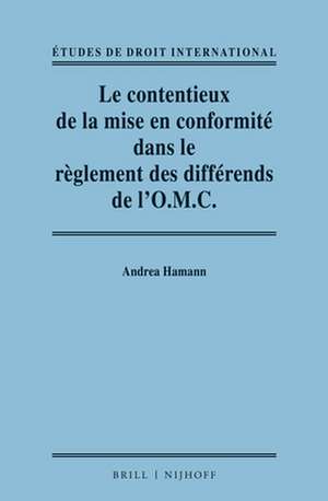 Le contentieux de la mise en conformité dans le règlement des différends de l'O.M.C. / Adjudicating Compliance in the WTO Dispute Settlement System de Andrea Hamann