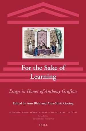 For the Sake of Learning: Essays in honor of Anthony Grafton de Ann Blair