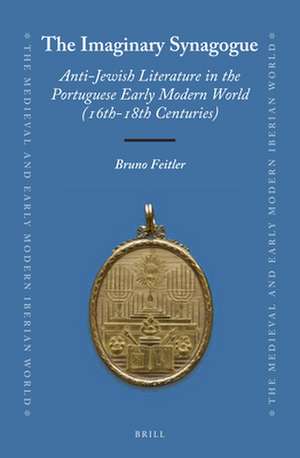 The Imaginary Synagogue: Anti-Jewish Literature in the Portuguese Early Modern World (16th-18th Centuries) de Bruno Feitler