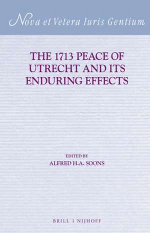 The 1713 Peace of Utrecht and its Enduring Effects de Alfred H.A. Soons