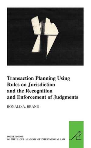 Transaction Planning Using Rules on Jurisdiction and the Recognition and Enforcement of Judgments de Ronald A. Brand