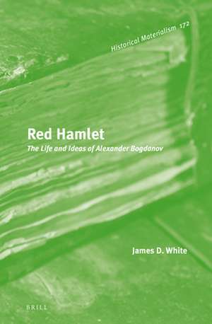 Red Hamlet: The Life and Ideas of Alexander Bogdanov de James White