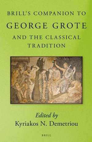 Brill’s Companion to George Grote and the Classical Tradition de Kyriakos N. Demetriou