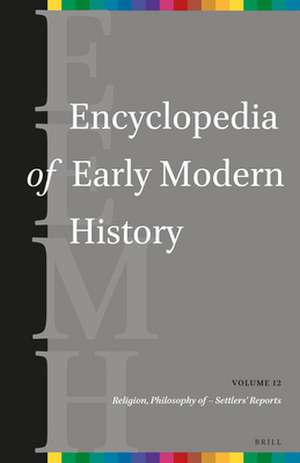 Encyclopedia of Early Modern History, volume 12: (Religion, Philosophy of – Settlers’ reports) de Andrew Colin Gow