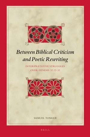 Between Biblical Criticism and Poetic Rewriting: Interpretative Struggles over Genesis 32:22-32 de Samuel Tongue