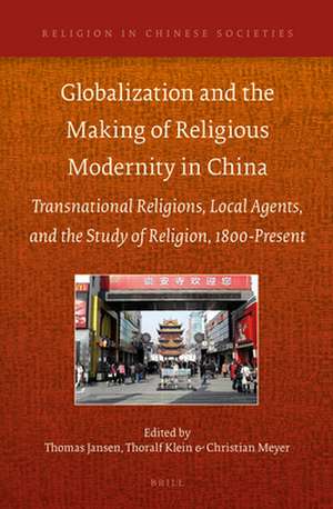 Globalization and the Making of Religious Modernity in China: Transnational Religions, Local Agents, and the Study of Religion, 1800-Present de Thomas Jansen