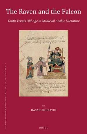 The Raven and the Falcon: Youth Versus Old Age in Medieval Arabic Literature de Hasan Shuraydi