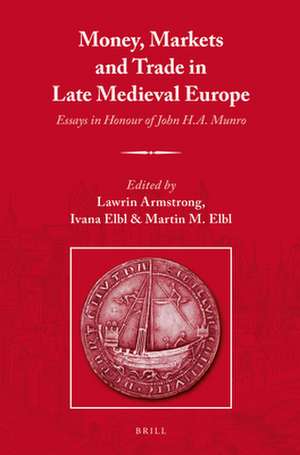 Money, Markets and Trade in Late Medieval Europe: Essays in Honour of John H.A. Munro de Lawrin Armstrong