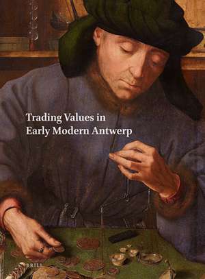 Netherlands Yearbook for History of Art / Nederlands Kunsthistorisch Jaarboek 64 (2014): Trading Values in Early Modern Antwerp de Christine Göttler