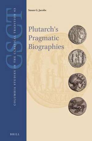 Plutarch’s Pragmatic Biographies: Lessons for Statesmen and Generals in the <i>Parallel Lives</i> de Susan G. Jacobs