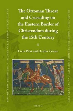 The Ottoman Threat and Crusading on the Eastern Border of Christendom during the 15th Century de Liviu Pilat