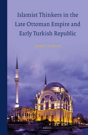 Islamist Thinkers in the Late Ottoman Empire and Early Turkish Republic de Ahmet Şeyhun