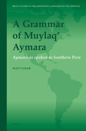 A Grammar of Muylaq' Aymara: Aymara as spoken in Southern Peru de Matt Coler