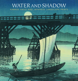 Water and Shadow: Kawase Hasui and Japanese Landscape Prints de Kendall H. Brown