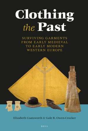 Clothing the Past: Surviving Garments from Early Medieval to Early Modern Western Europe de Elizabeth Coatsworth