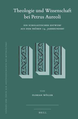 Theologie und Wissenschaft bei Petrus Aureoli: Ein scholastischer Entwurf aus dem frühen 14. Jahrhundert de Florian Wöller