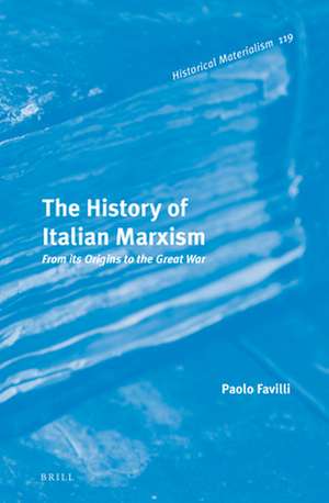 The History of Italian Marxism: From its Origins to the Great War de Paolo Favilli