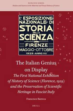 The Italian Genius on Display: The First National Exhibition of History of Science (Florence, 1929) and the Preservation of Scientific Heritage in Fascist Italy de Francesco Barreca