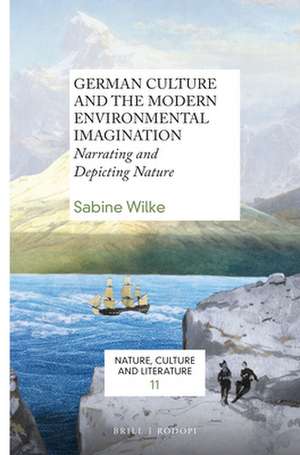 German Culture and the Modern Environmental Imagination: Narrating and Depicting Nature de Sabine Wilke