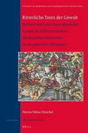 Ritterliche Taten der Gewalt: Formen und Funktionen physischer Gewalt im Selbstverständnis des deutschen Rittertums im ausgehenden Mittelalter de Florian Tobias Dörschel